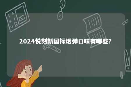 2024悦刻新国标烟弹口味有哪些？ 